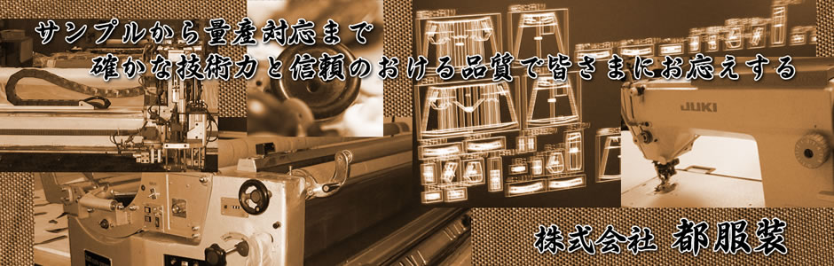 サンプルから量産対応まで確かな技術力と信頼のおける品質で皆さまにお応えする株式会社都服装